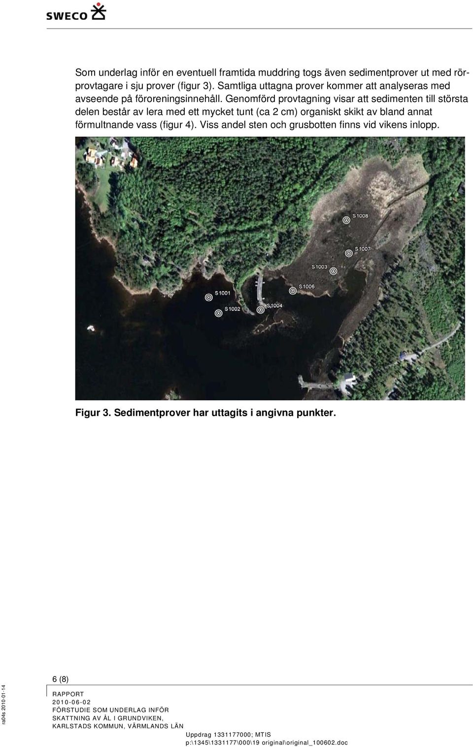 Genomförd provtagning visar att sedimenten till största delen består av lera med ett mycket tunt (ca 2 cm) organiskt