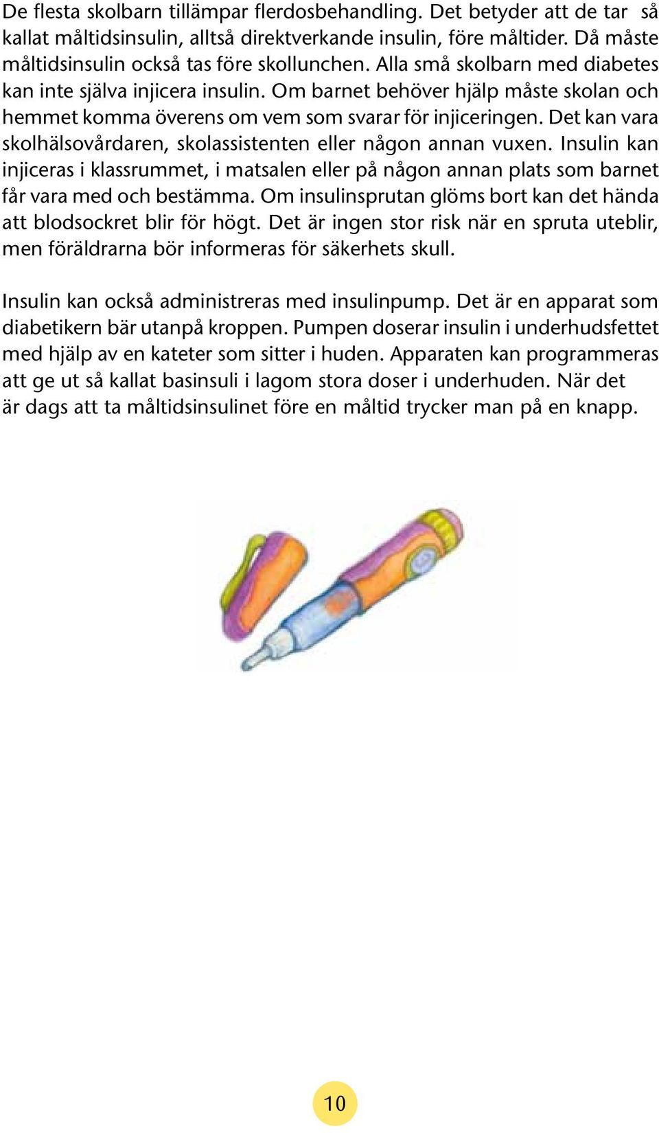 Det kan vara skolhälsovårdaren, skolassistenten eller någon annan vuxen. Insulin kan injiceras i klassrummet, i matsalen eller på någon annan plats som barnet får vara med och bestämma.