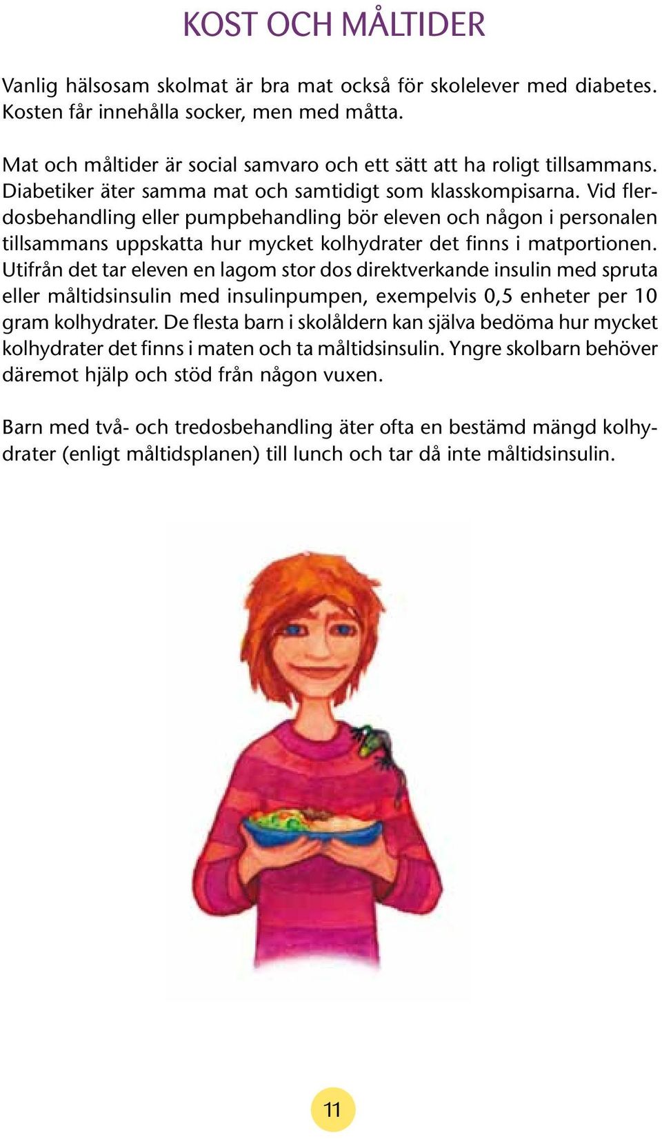 Vid flerdosbehandling eller pumpbehandling bör eleven och någon i personalen tillsammans uppskatta hur mycket kolhydrater det finns i matportionen.