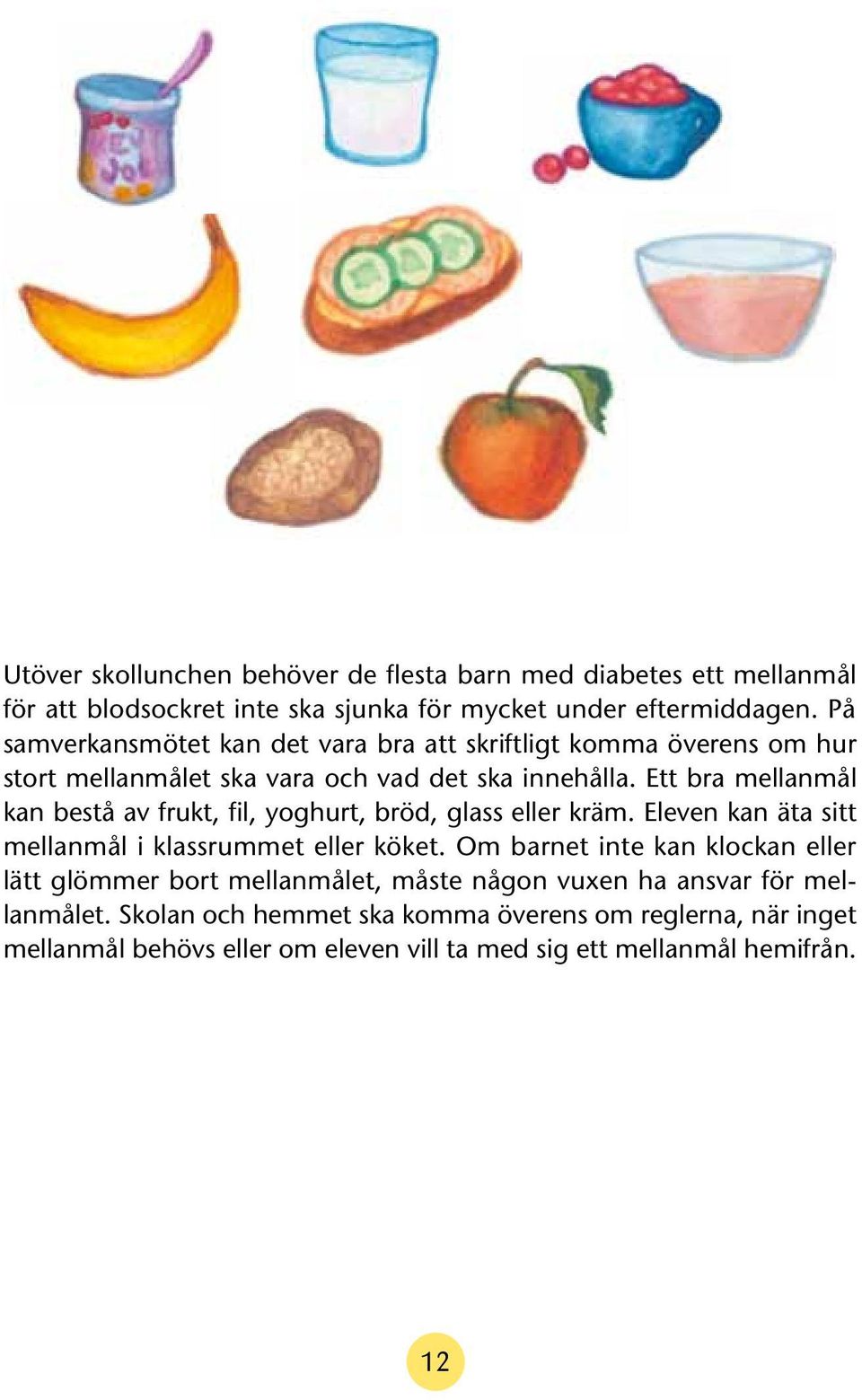 Ett bra mellanmål kan bestå av frukt, fil, yoghurt, bröd, glass eller kräm. Eleven kan äta sitt mellanmål i klassrummet eller köket.