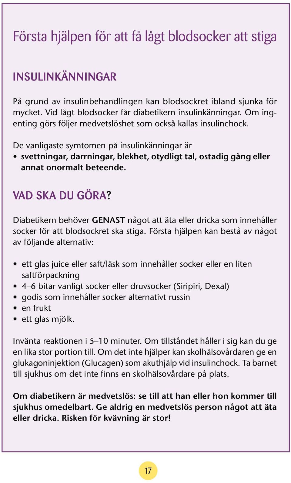 De vanligaste symtomen på insulinkänningar är svettningar, darrningar, blekhet, otydligt tal, ostadig gång eller annat onormalt beteende. VAD SKA DU GÖRA?