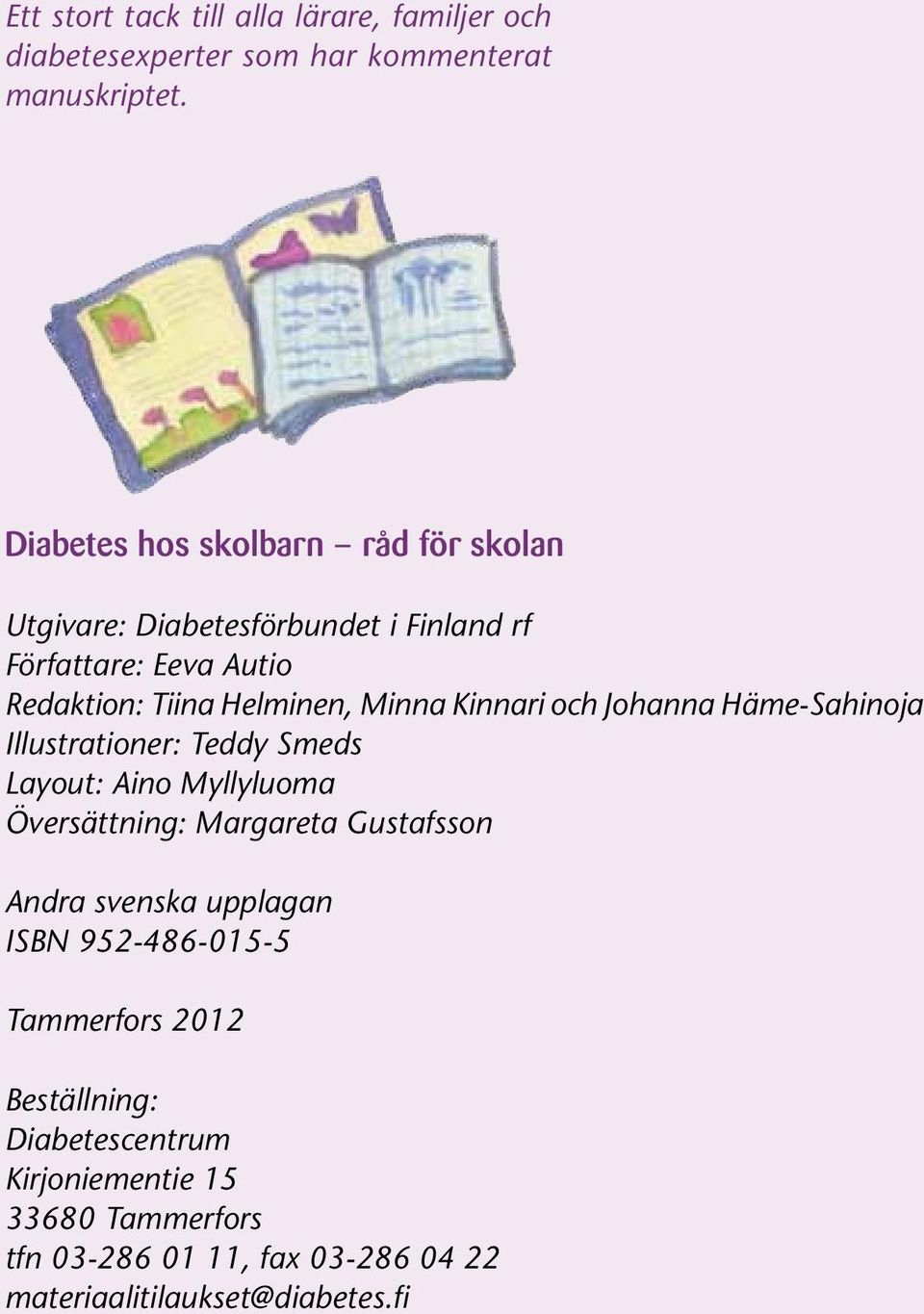 Kinnari och Johanna Häme-Sahinoja Illustrationer: Teddy Smeds Layout: Aino Myllyluoma Översättning: Margareta Gustafsson Andra svenska