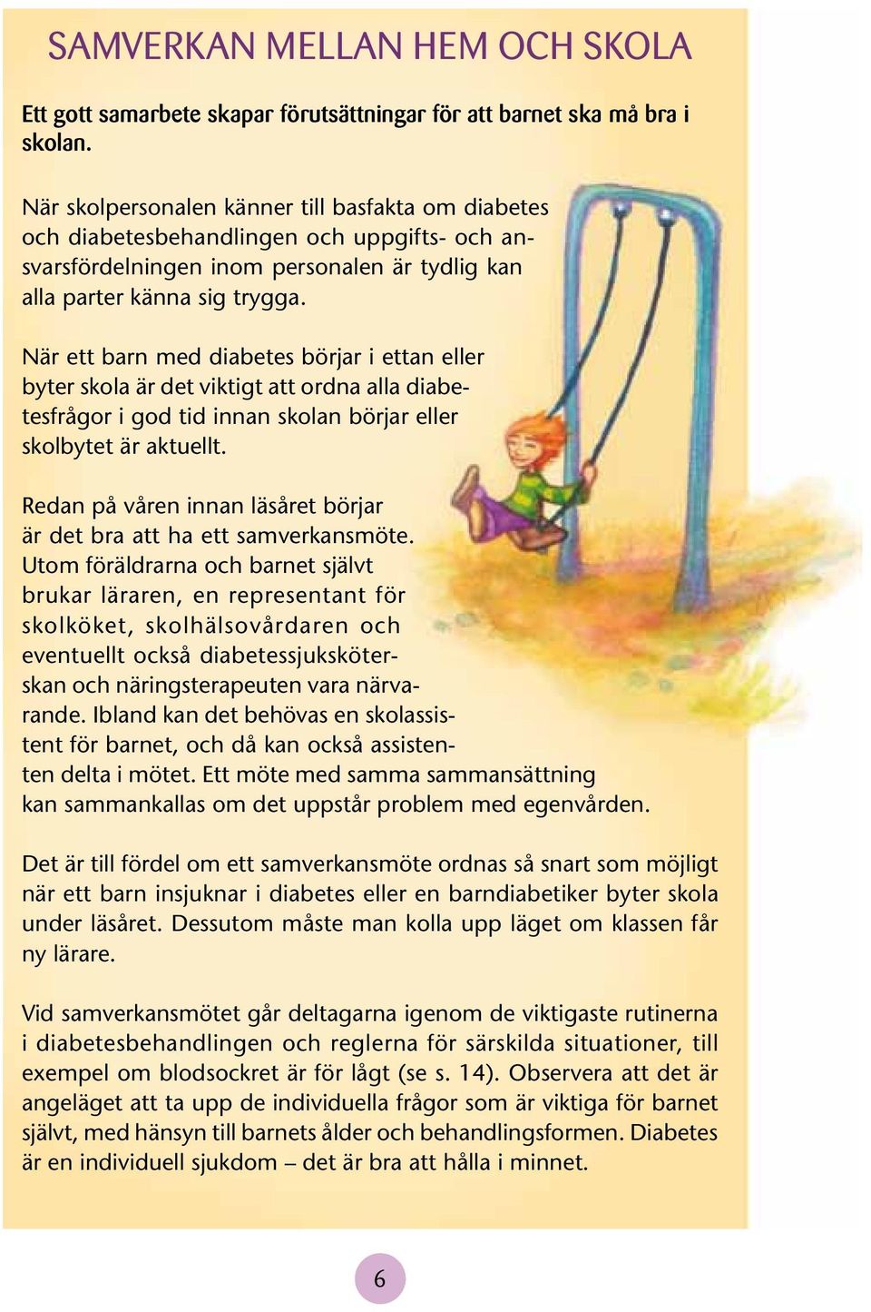 När ett barn med diabetes börjar i ettan eller byter skola är det viktigt att ordna alla diabetesfrågor i god tid innan skolan börjar eller skolbytet är aktuellt.