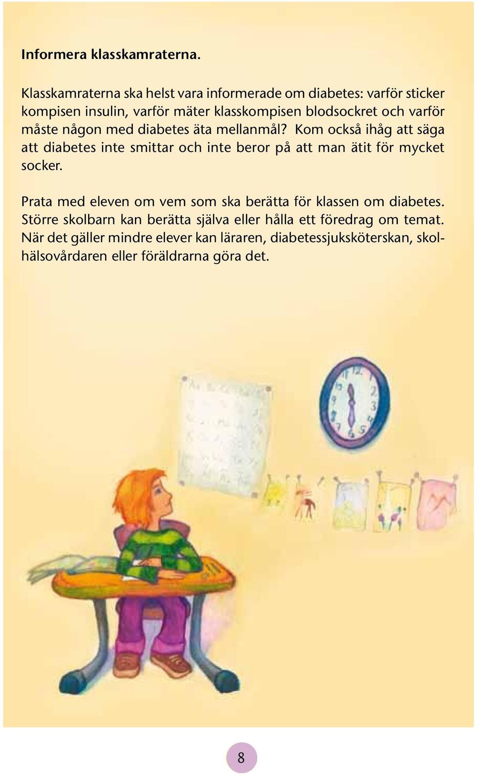 måste någon med diabetes äta mellanmål? Kom också ihåg att säga att diabetes inte smittar och inte beror på att man ätit för mycket socker.