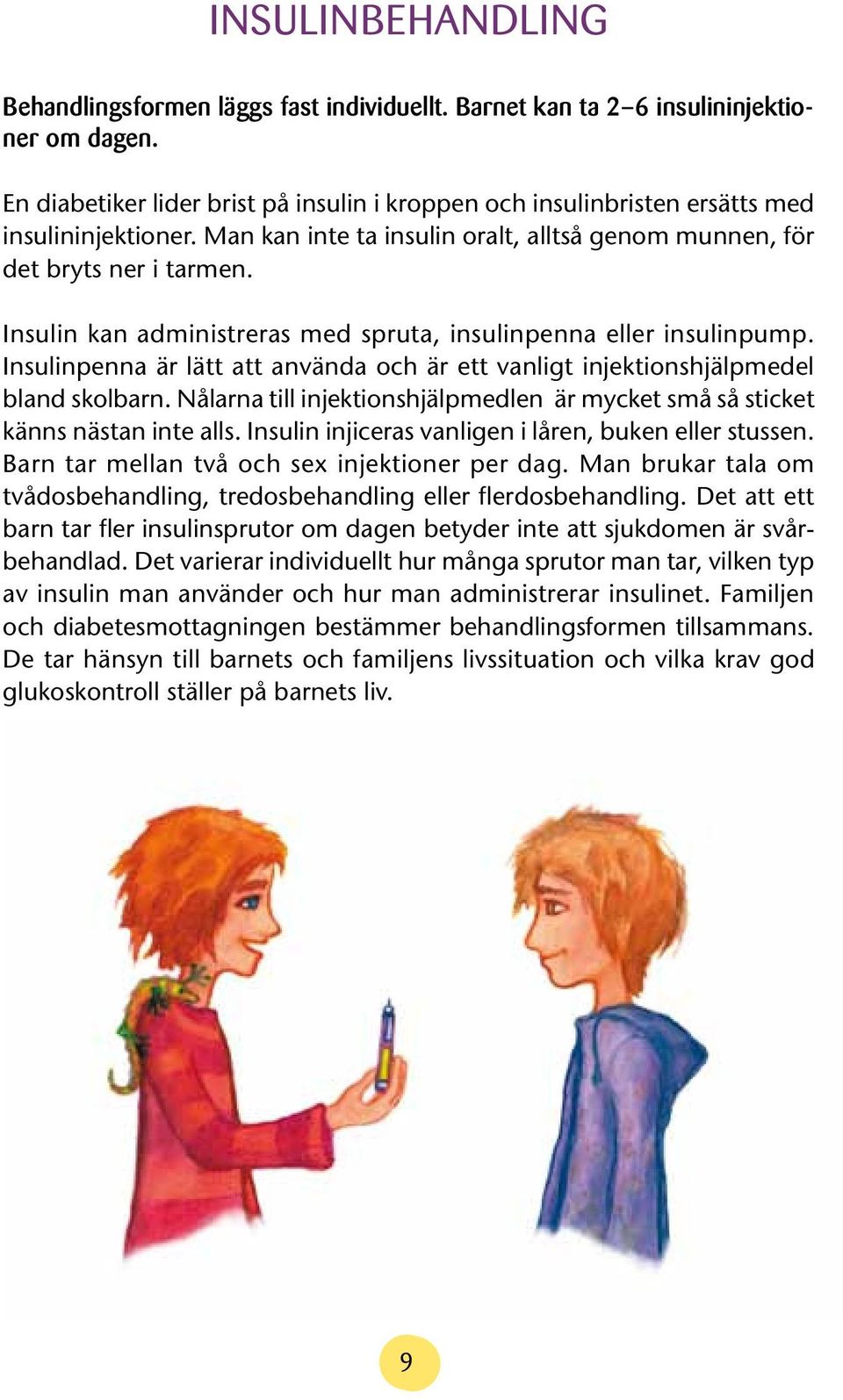 Insulin kan administreras med spruta, insulinpenna eller insulinpump. Insulinpenna är lätt att använda och är ett vanligt injektionshjälpmedel bland skolbarn.