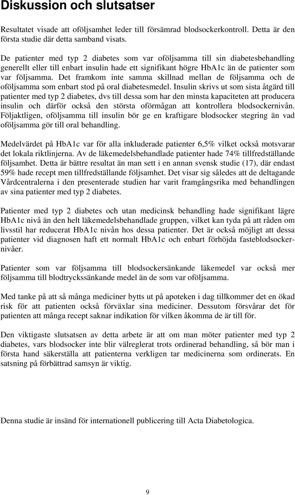 Det framkom inte samma skillnad mellan de följsamma och de oföljsamma som enbart stod på oral diabetesmedel.