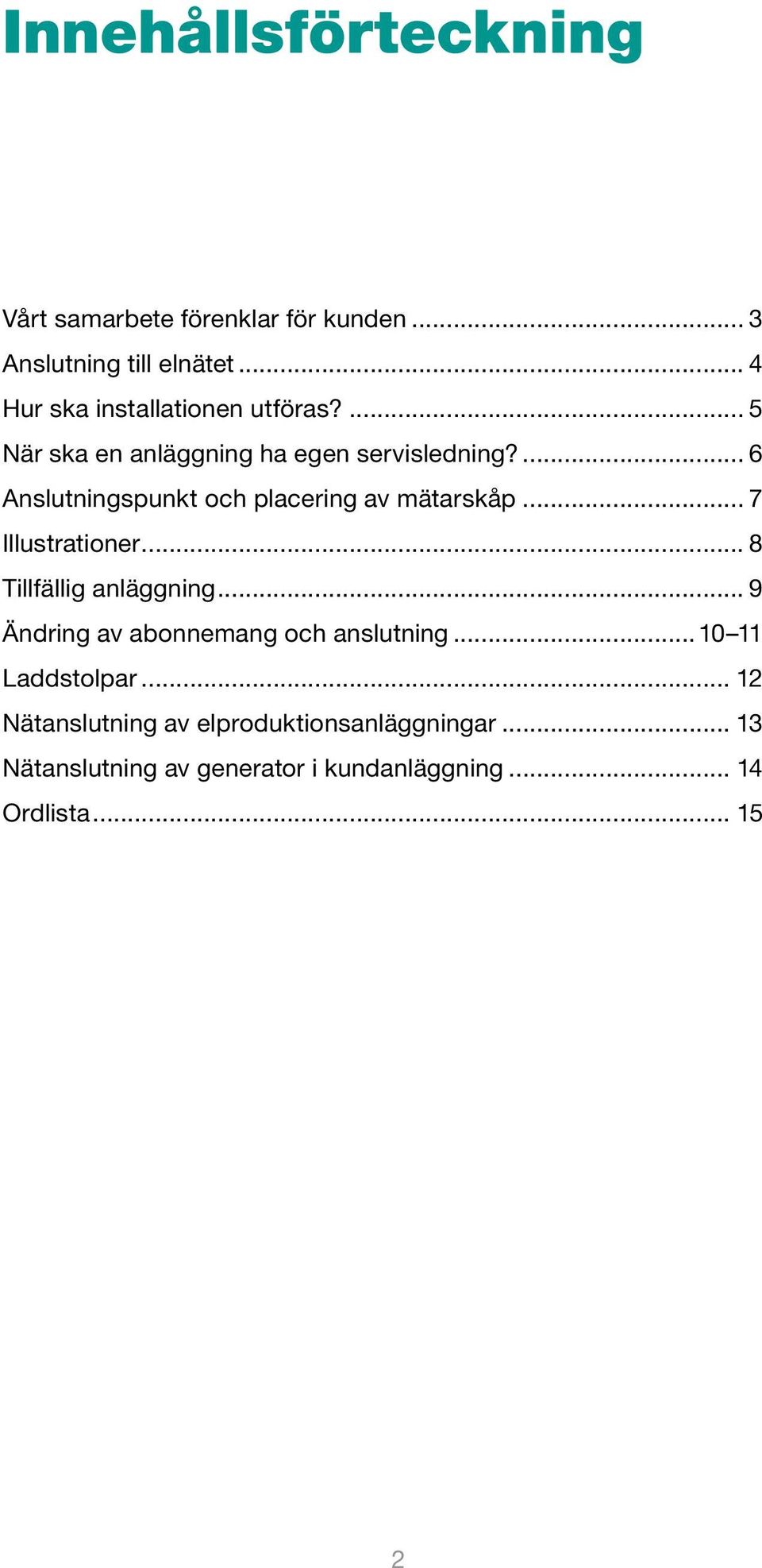 ... 6 Anslutningspunkt och placering av mätarskåp... 7 Illustrationer... 8 Tillfällig anläggning.