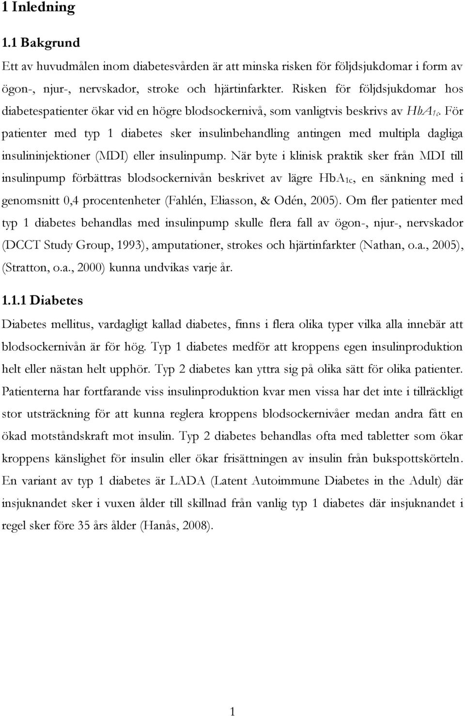 För patienter med typ 1 diabetes sker insulinbehandling antingen med multipla dagliga insulininjektioner (MDI) eller insulinpump.