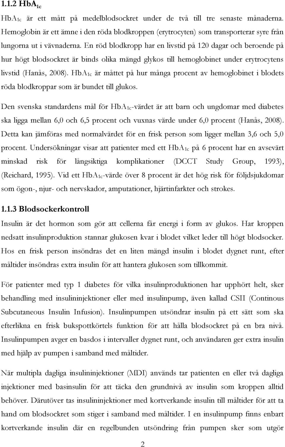 En röd blodkropp har en livstid på 120 dagar och beroende på hur högt blodsockret är binds olika mängd glykos till hemoglobinet under erytrocytens livstid (Hanås, 2008).