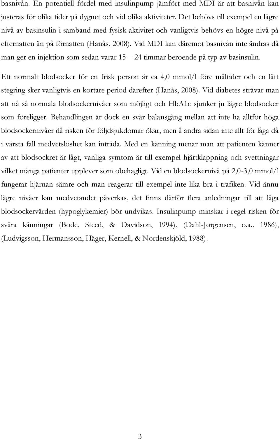 Vid MDI kan däremot basnivån inte ändras då man ger en injektion som sedan varar 15 24 timmar beroende på typ av basinsulin.