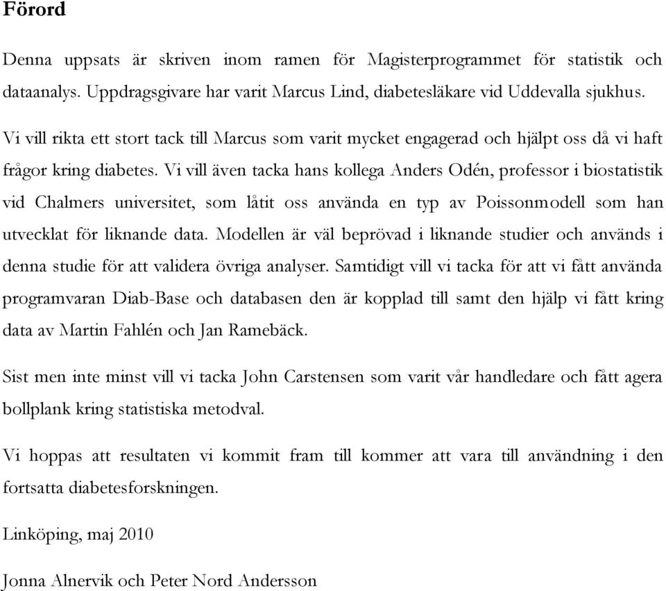 Vi vill även tacka hans kollega Anders Odén, professor i biostatistik vid Chalmers universitet, som låtit oss använda en typ av Poissonmodell som han utvecklat för liknande data.