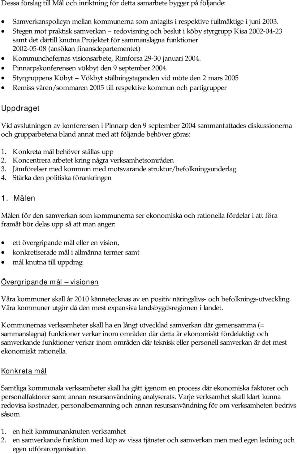 Kommunchefernas visionsarbete, Rimforsa 29-30 januari 2004. Pinnarpskonferensen vökbyt den 9 september 2004.