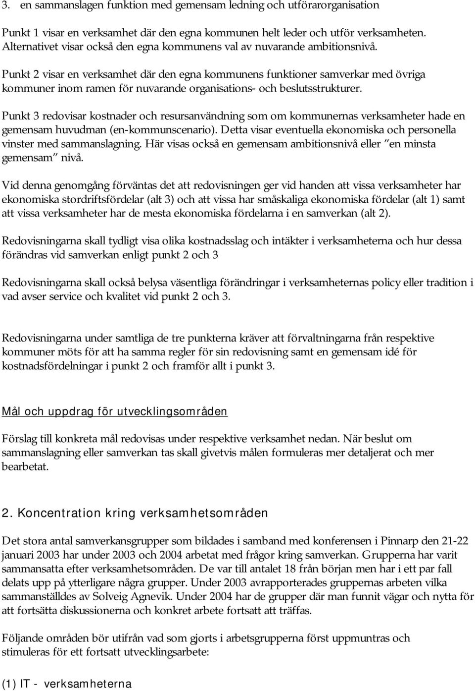 Punkt 2 visar en verksamhet där den egna kommunens funktioner samverkar med övriga kommuner inom ramen för nuvarande organisations- och beslutsstrukturer.