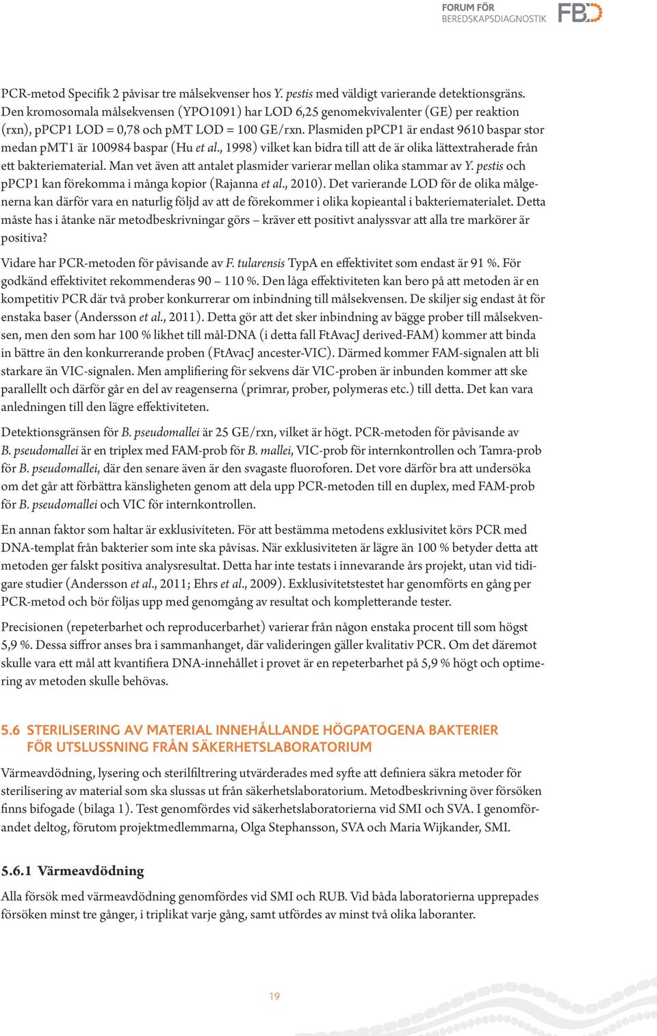Plasmiden ppcp1 är endast 9610 baspar stor medan pmt1 är 100984 baspar (Hu et al., 1998) vilket kan bidra till att de är olika lättextraherade från ett bakteriematerial.