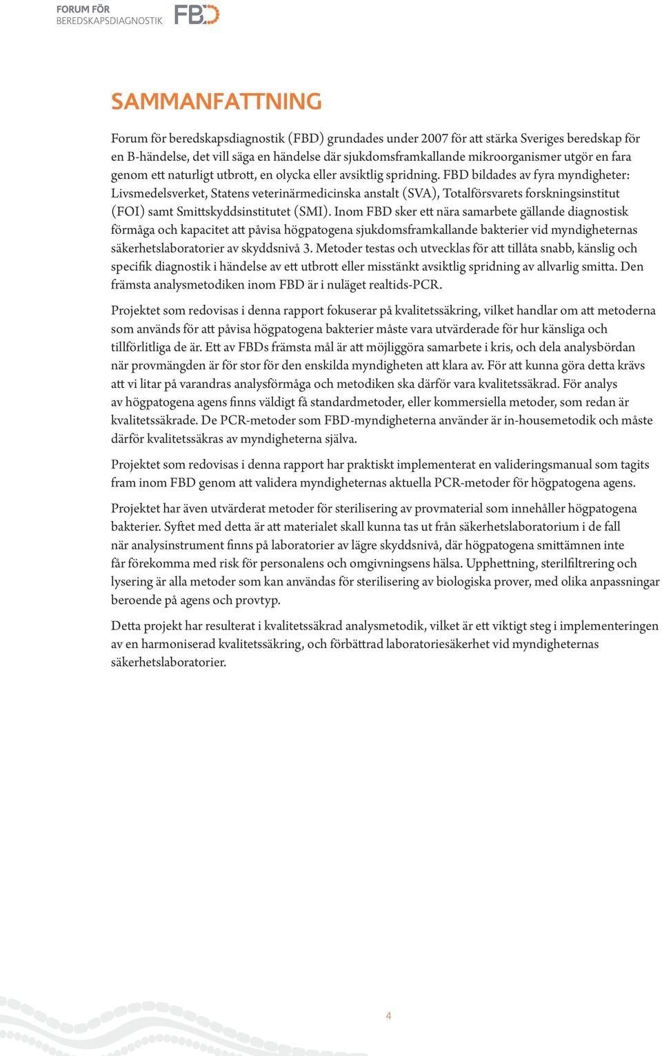 FBD bildades av fyra myndigheter: Livsmedelsverket, Statens veterinärmedicinska anstalt (SVA), Totalförsvarets forskningsinstitut (FOI) samt Smittskyddsinstitutet (SMI).