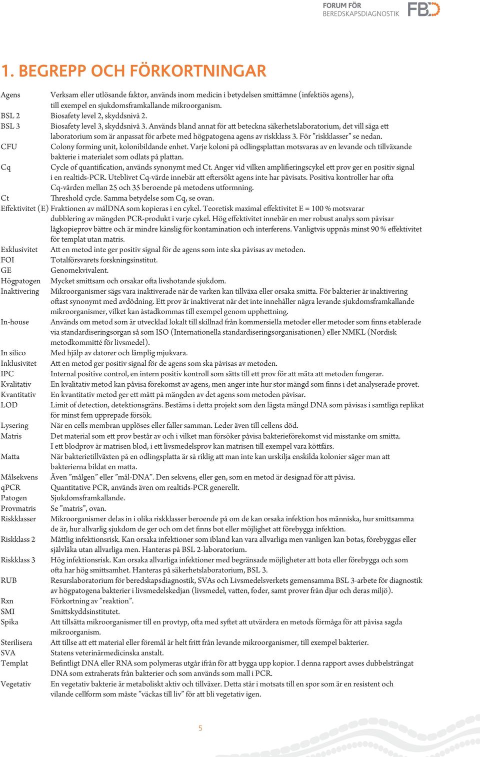 Används bland annat för att beteckna säkerhetslaboratorium, det vill säga ett laboratorium som är anpassat för arbete med högpatogena agens av riskklass 3. För riskklasser se nedan.