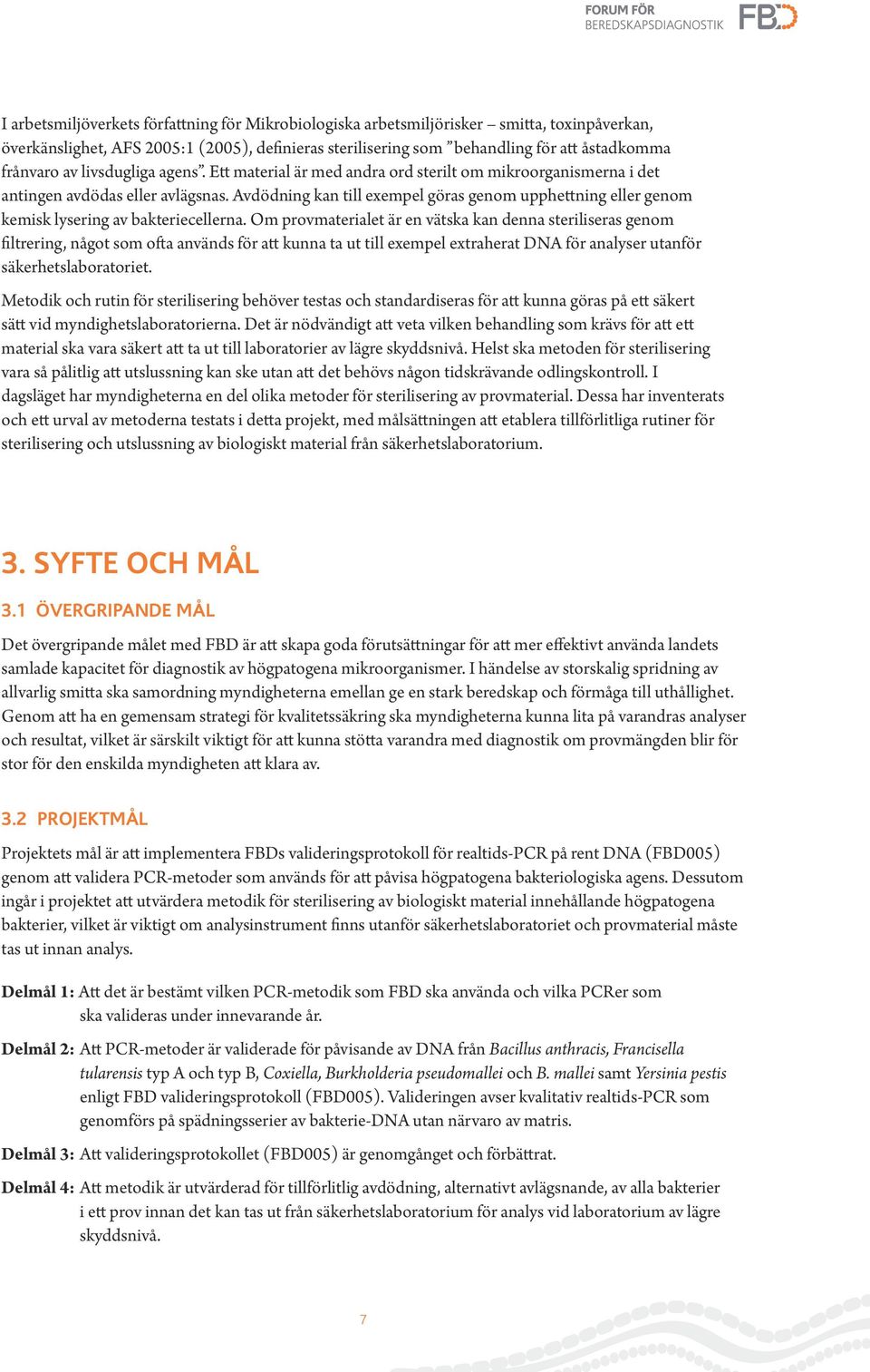 Avdödning kan till exempel göras genom upphettning eller genom kemisk lysering av bakteriecellerna.