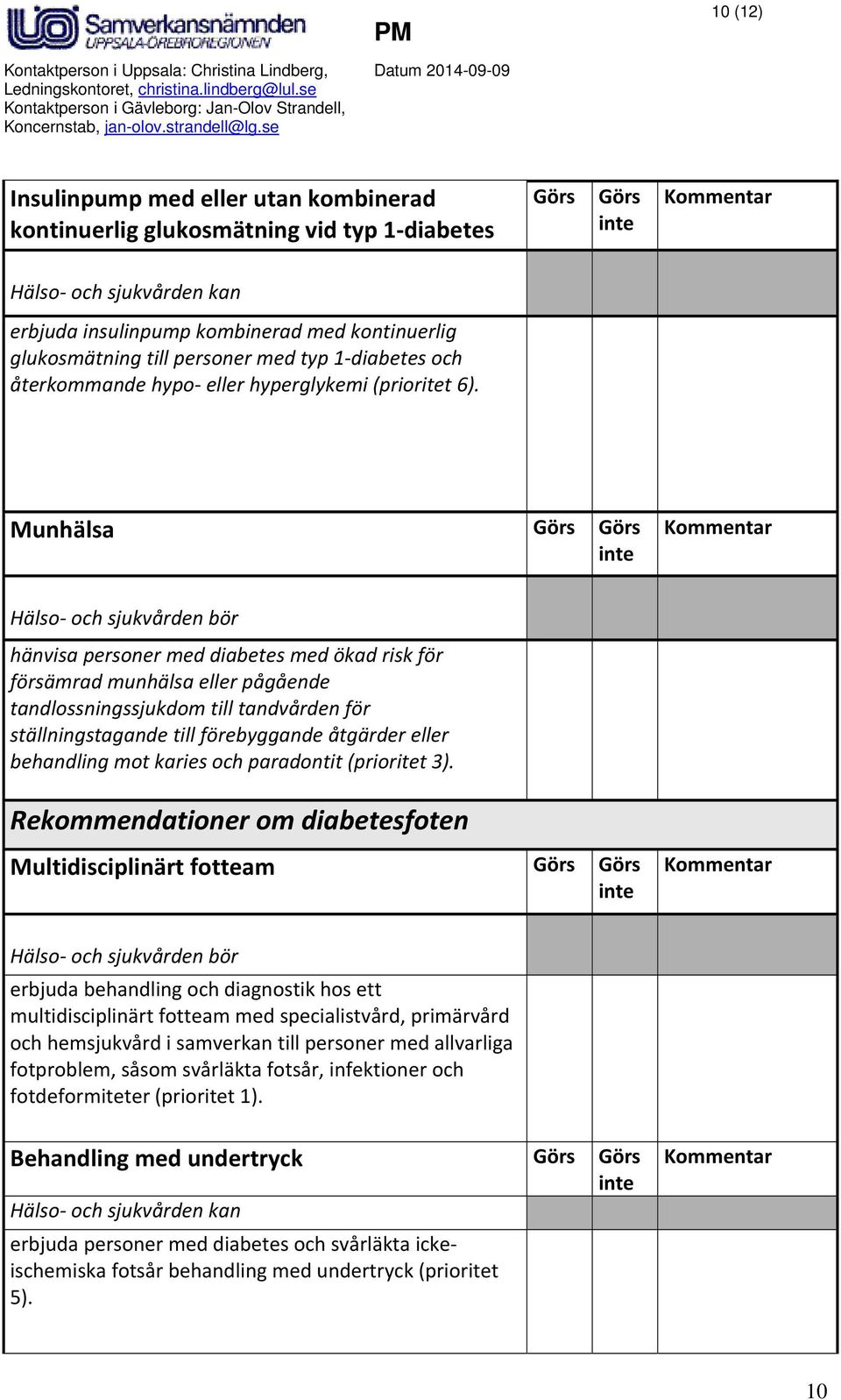 Munhälsa hänvisa personer med diabetes med ökad risk för försämrad munhälsa eller pågående tandlossningssjukdom till tandvården för ställningstagande till förebyggande åtgärder eller behandling mot