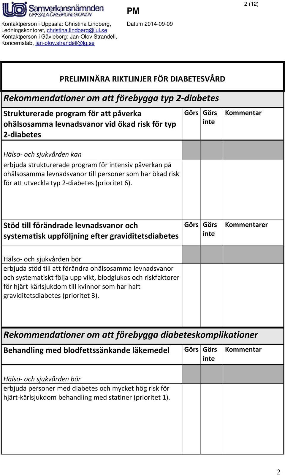Stöd till förändrade levnadsvanor och systematisk uppföljning efter graviditetsdiabetes er erbjuda stöd till att förändra ohälsosamma levnadsvanor och systematiskt följa upp vikt, blodglukos och