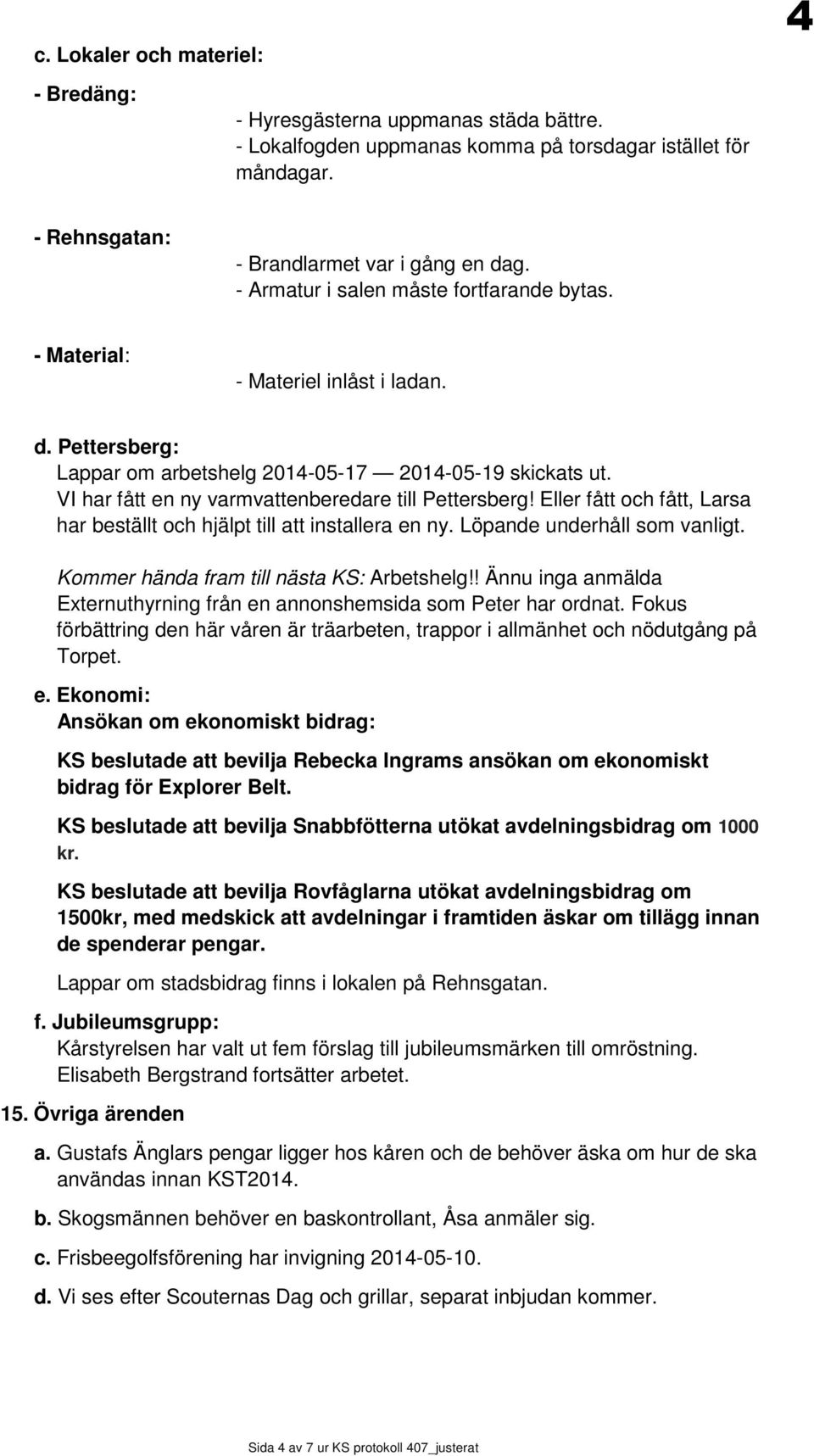 VI har fått en ny varmvattenberedare till Pettersberg! Eller fått och fått, Larsa har beställt och hjälpt till att installera en ny. Löpande underhåll som vanligt.