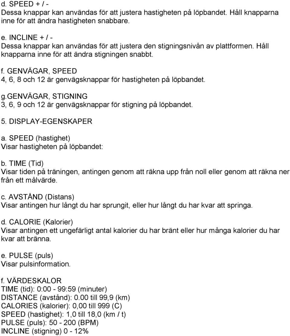 g.genvägar, STIGNING 3, 6, 9 och 12 är genvägsknappar för stigning på löpbandet. 5. DISPLAY-EGENSKAPER a. SPEED (hastighet) Visar hastigheten på löpbandet: b.