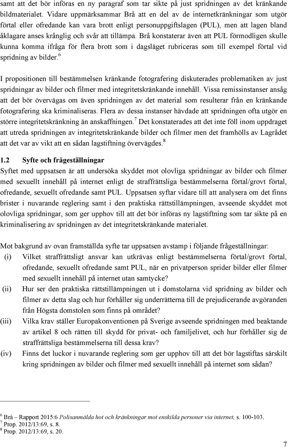 att tillämpa. Brå konstaterar även att PUL förmodligen skulle kunna komma ifråga för flera brott som i dagsläget rubriceras som till exempel förtal vid spridning av bilder.