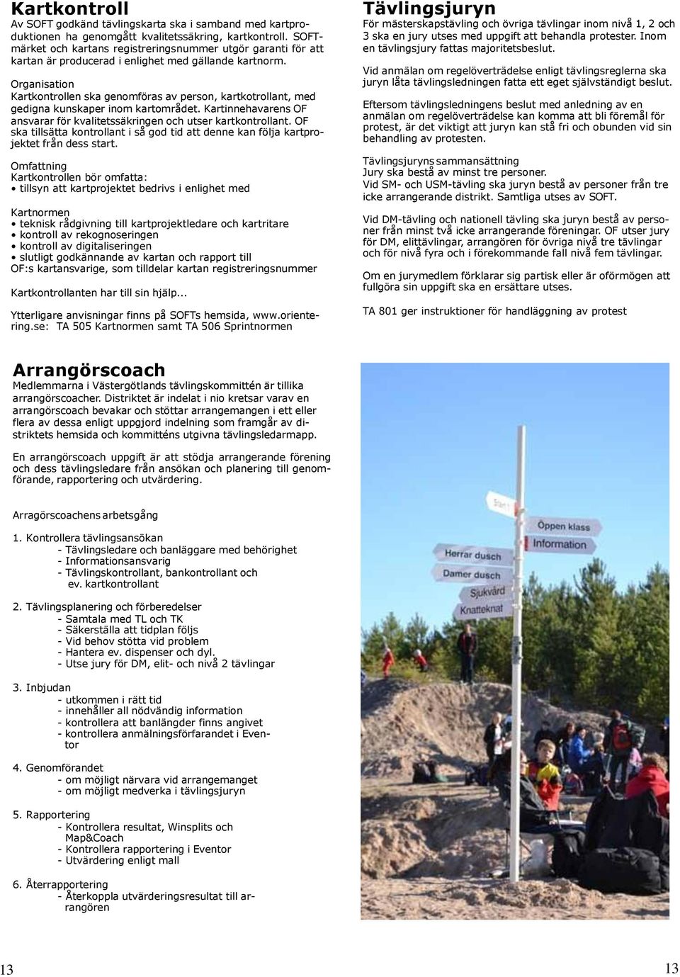 Organisation Kartkontrollen ska genomföras av person, kartkotrollant, med gedigna kunskaper inom kartområdet. Kartinnehavarens OF ansvarar för kvalitetssäkringen och utser kartkontrollant.
