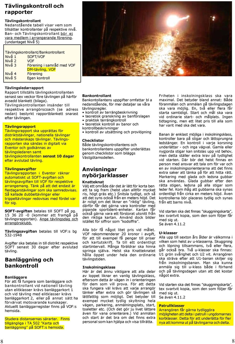 (undantaget Nivå 5) Tävlingskontrollant/Bankontrollant Nivå 1 SOFT/VOF Nivå 2 VOF Nivå 3 Förening i samråd med VOF DM-tävling, VOF Nivå 4 Förening Nivå 5 Egen kontroll Tävlingsledarrapport Rapport