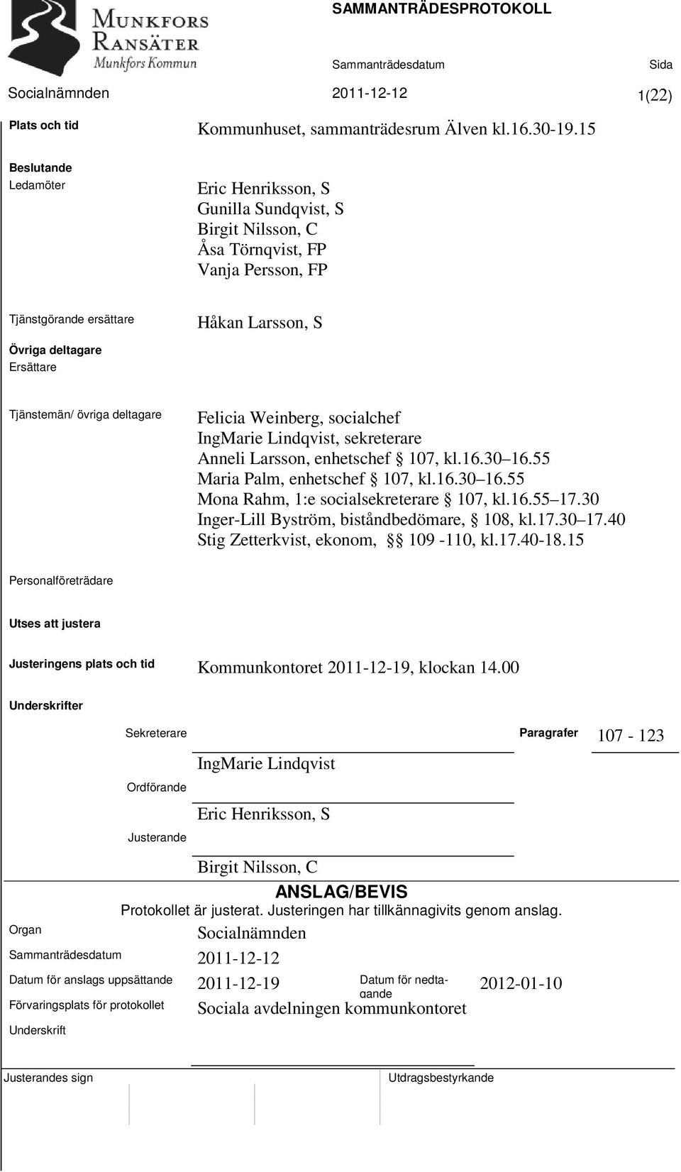 övriga deltagare Felicia Weinberg, socialchef IngMarie Lindqvist, sekreterare Anneli Larsson, enhetschef 107, kl.16.30 16.55 Maria Palm, enhetschef 107, kl.16.30 16.55 Mona Rahm, 1:e socialsekreterare 107, kl.