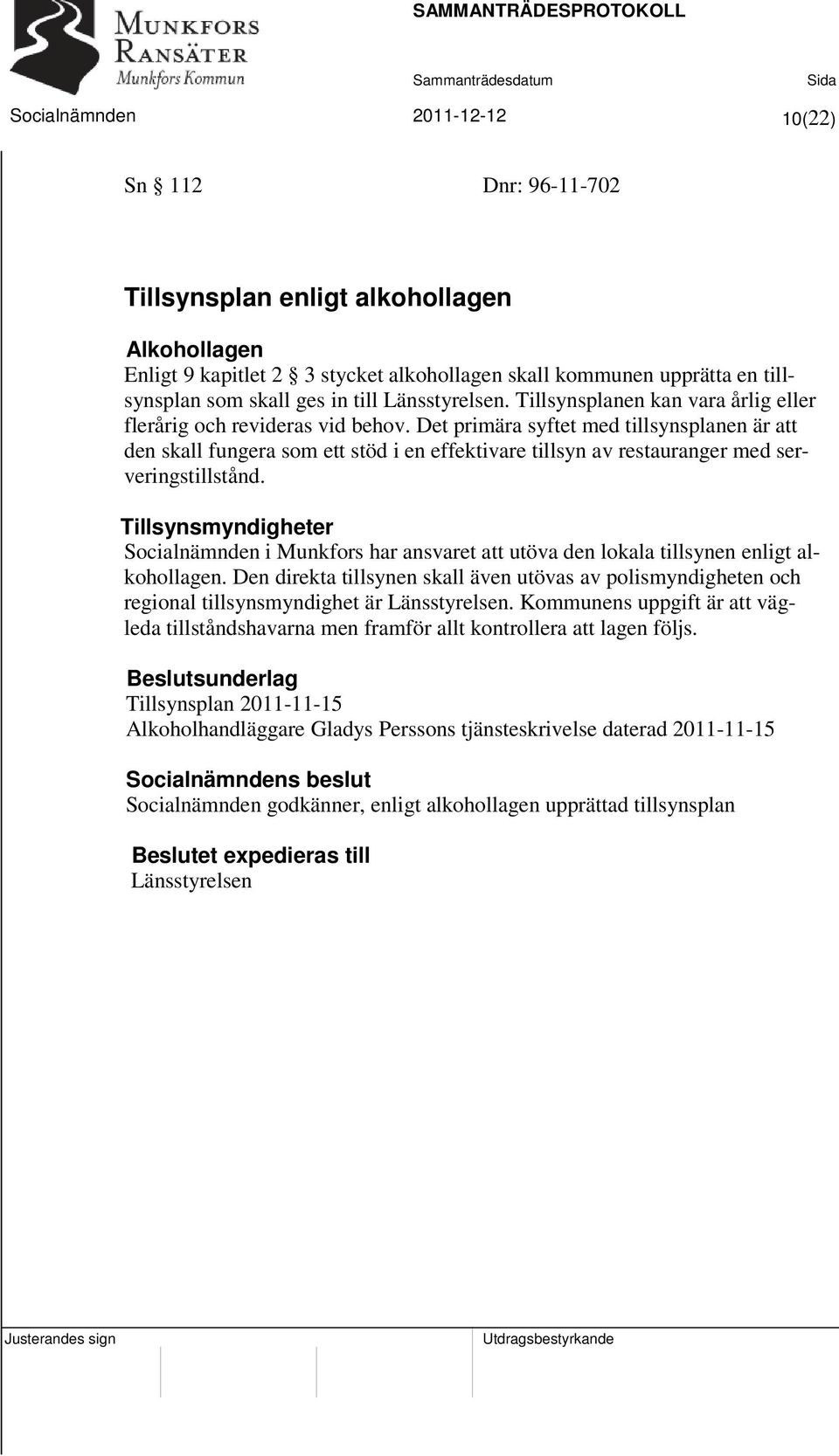 Det primära syftet med tillsynsplanen är att den skall fungera som ett stöd i en effektivare tillsyn av restauranger med serveringstillstånd.