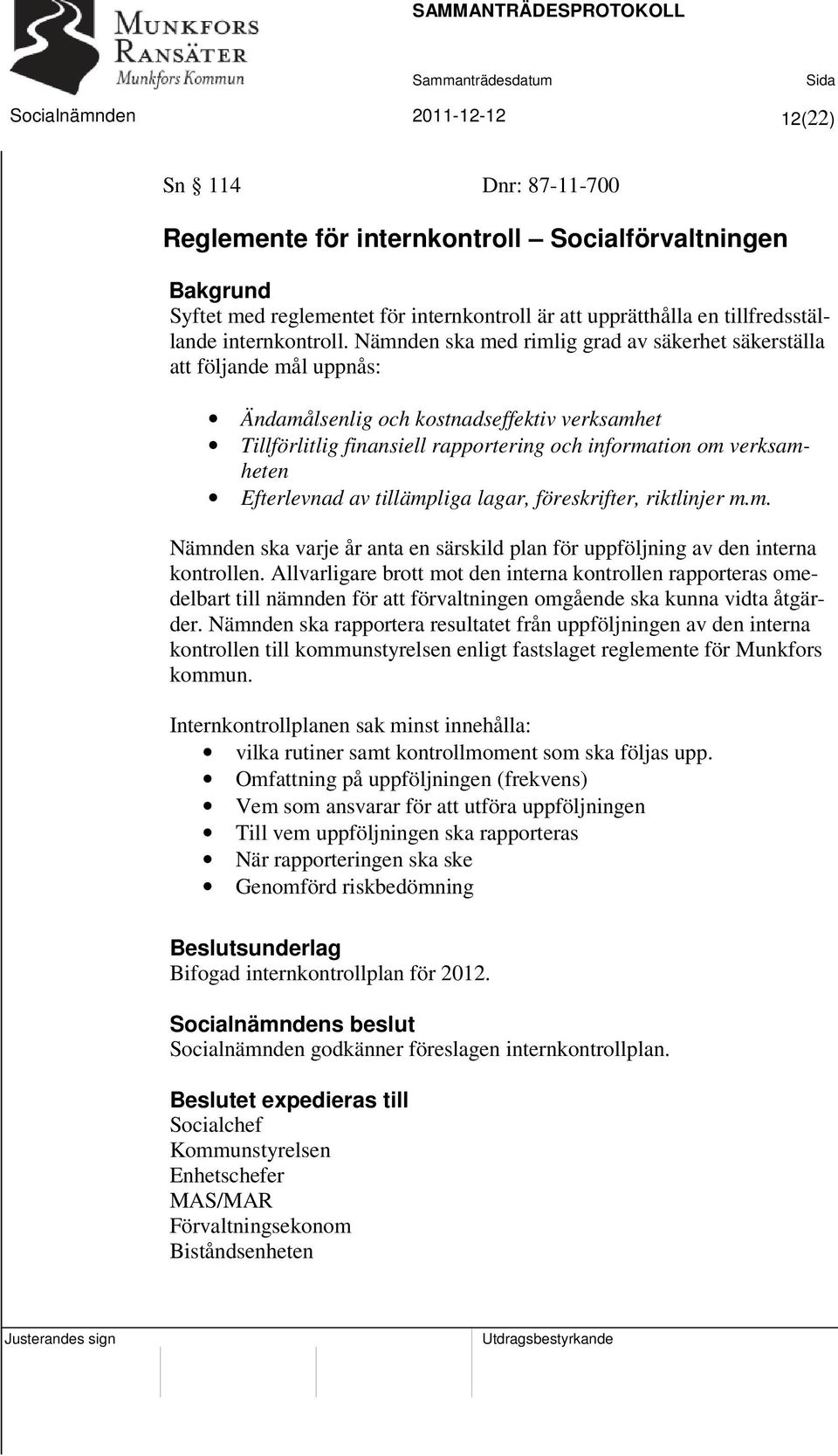 Nämnden ska med rimlig grad av säkerhet säkerställa att följande mål uppnås: Ändamålsenlig och kostnadseffektiv verksamhet Tillförlitlig finansiell rapportering och information om verksamheten