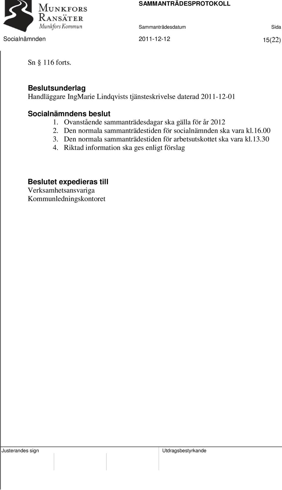 Ovanstående sammanträdesdagar ska gälla för år 2012 2. Den normala sammanträdestiden för socialnämnden ska vara kl.