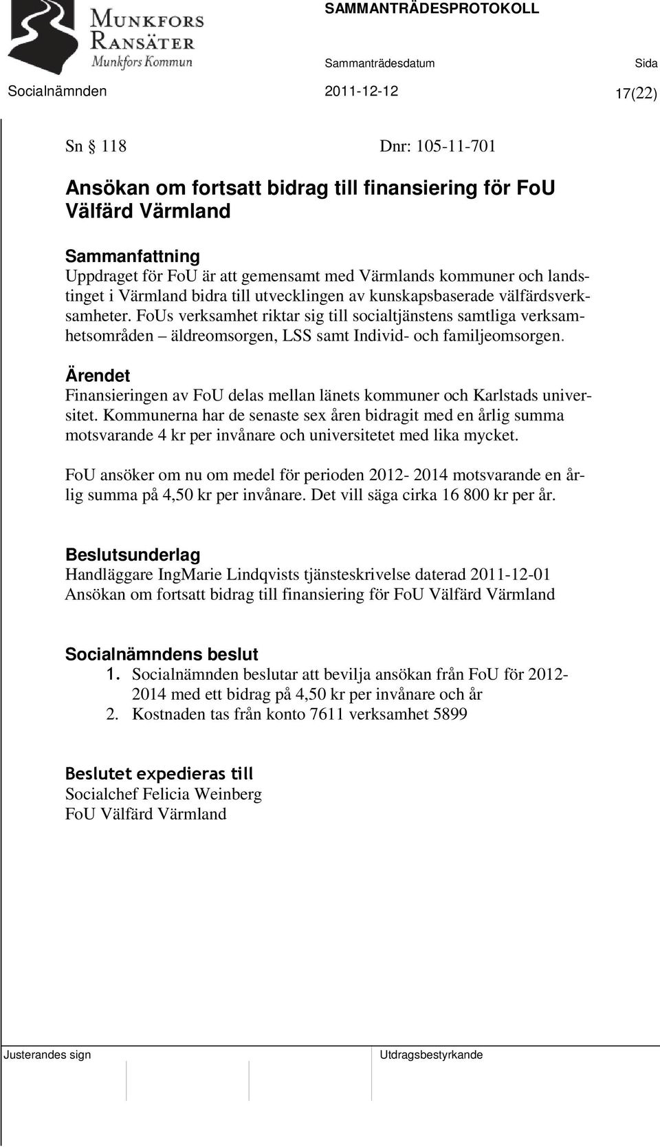 FoUs verksamhet riktar sig till socialtjänstens samtliga verksamhetsområden äldreomsorgen, LSS samt Individ- och familjeomsorgen.