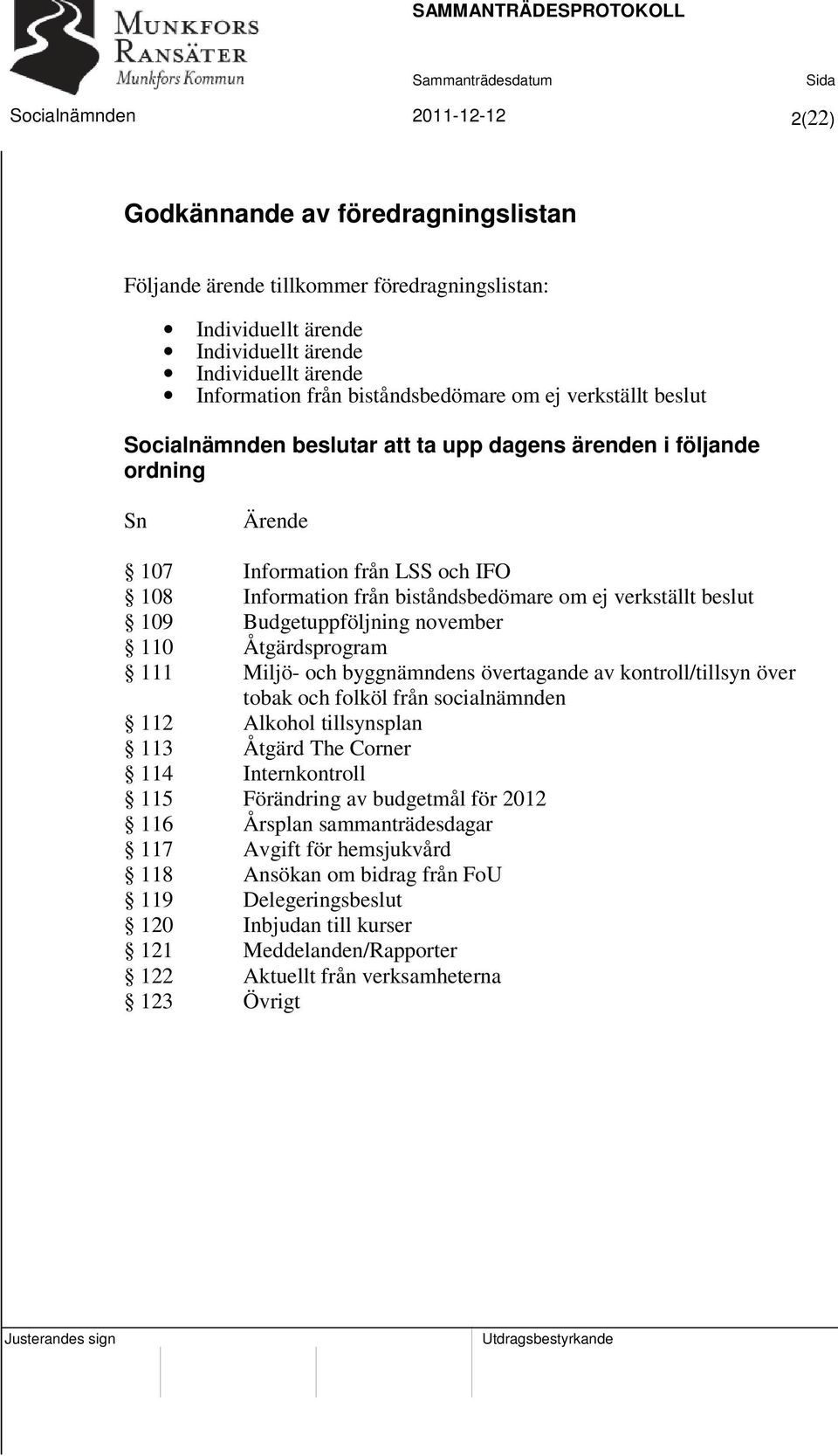 verkställt beslut 109 Budgetuppföljning november 110 Åtgärdsprogram 111 Miljö- och byggnämndens övertagande av kontroll/tillsyn över tobak och folköl från socialnämnden 112 Alkohol tillsynsplan 113