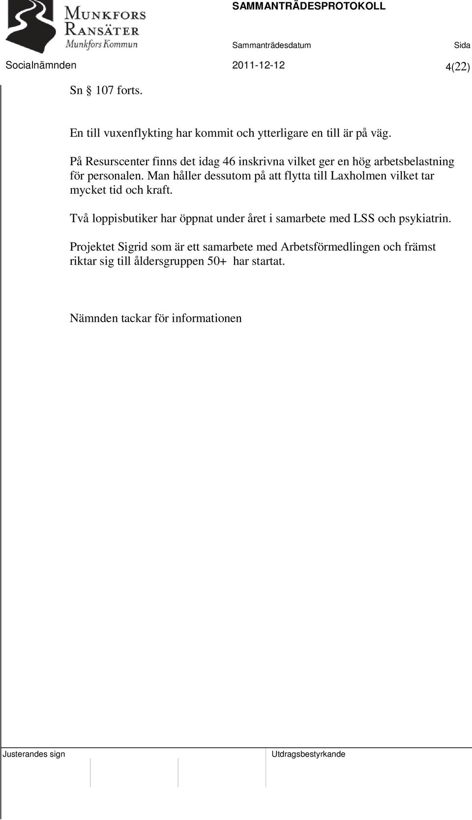 Man håller dessutom på att flytta till Laxholmen vilket tar mycket tid och kraft.