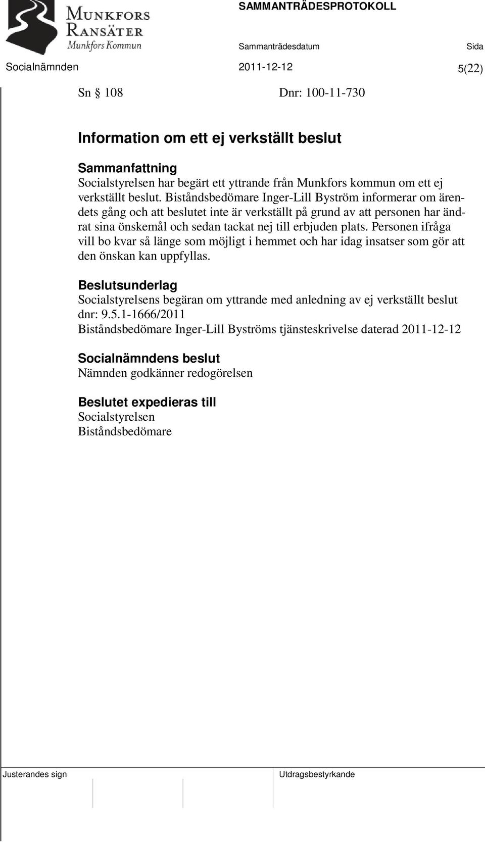 Personen ifråga vill bo kvar så länge som möjligt i hemmet och har idag insatser som gör att den önskan kan uppfyllas.