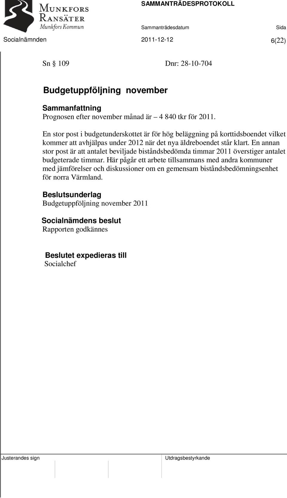 En annan stor post är att antalet beviljade biståndsbedömda timmar 2011 överstiger antalet budgeterade timmar.