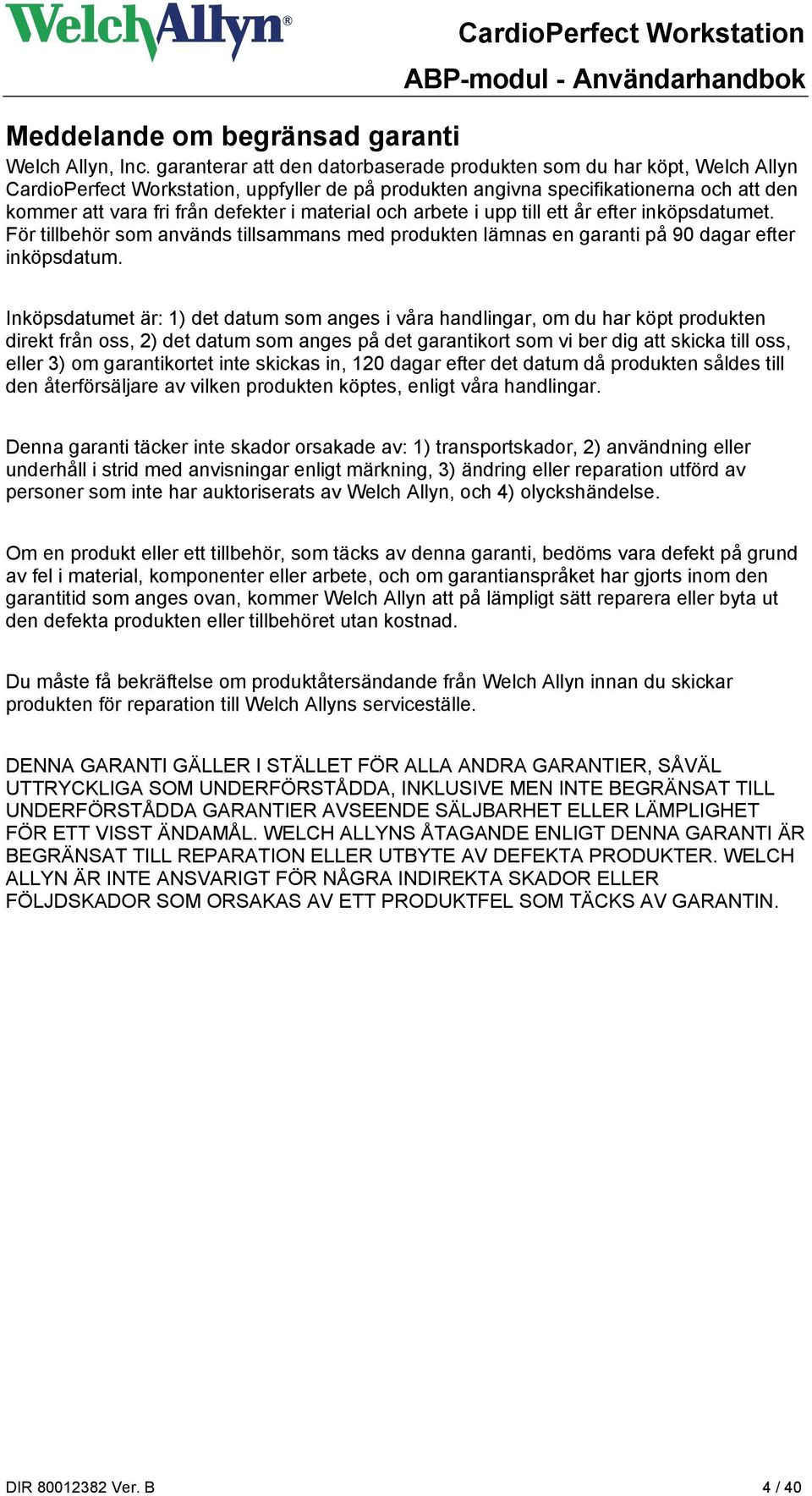 material och arbete i upp till ett år efter inköpsdatumet. För tillbehör som används tillsammans med produkten lämnas en garanti på 90 dagar efter inköpsdatum.