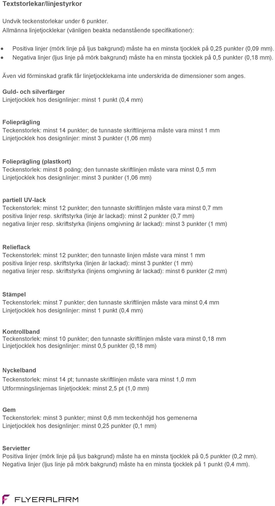 Negativa linjer (ljus linje på mörk bakgrund) måste ha en minsta tjocklek på 0,5 punkter (0,18 mm). Även vid förminskad grafik får linjetjocklekarna inte underskrida de dimensioner som anges.