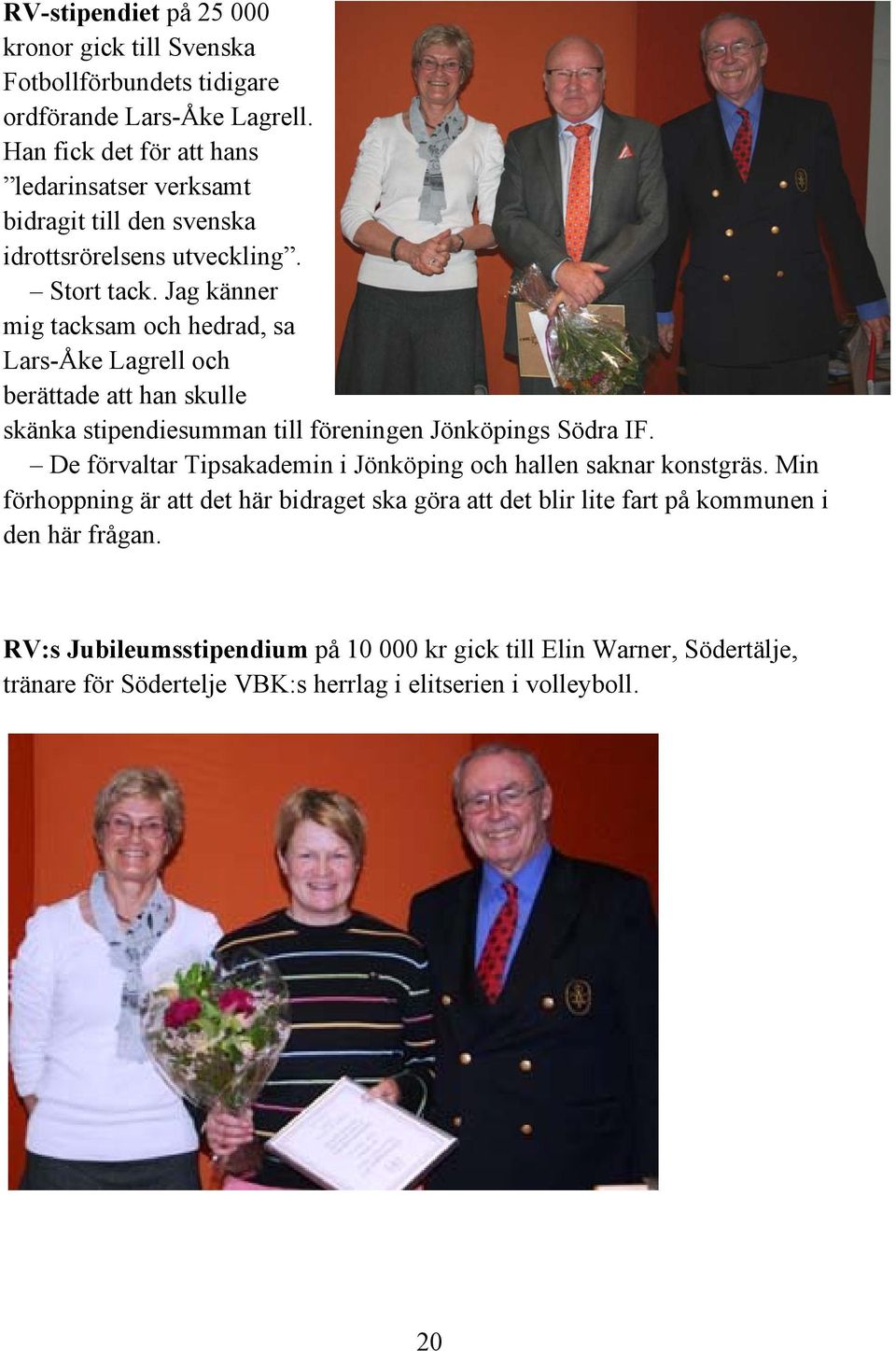 Jag känner mig tacksam och hedrad, sa Lars-Åke Lagrell och berättade att han skulle skänka stipendiesumman till föreningen Jönköpings Södra IF.