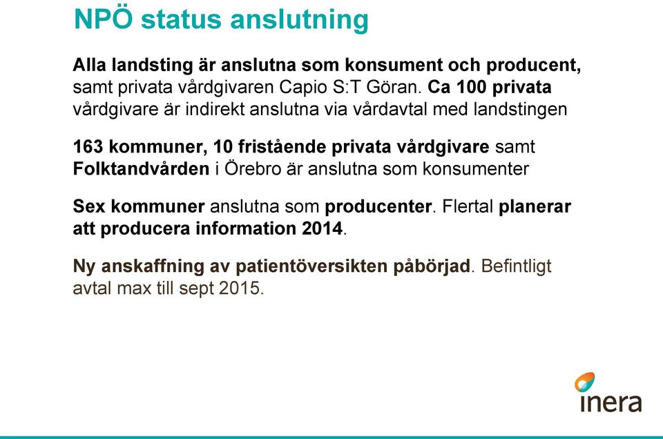 Ca 100 privata vårdgivare är indirekt anslutna via vårdavtal med landstingen 163 kommuner, 10 fristående privata