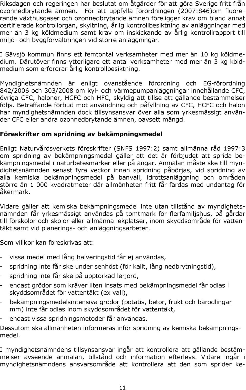 anläggningar med mer än 3 kg köldmedium samt krav om inskickande av årlig kontrollrapport till miljö- och byggförvaltningen vid större anläggningar.