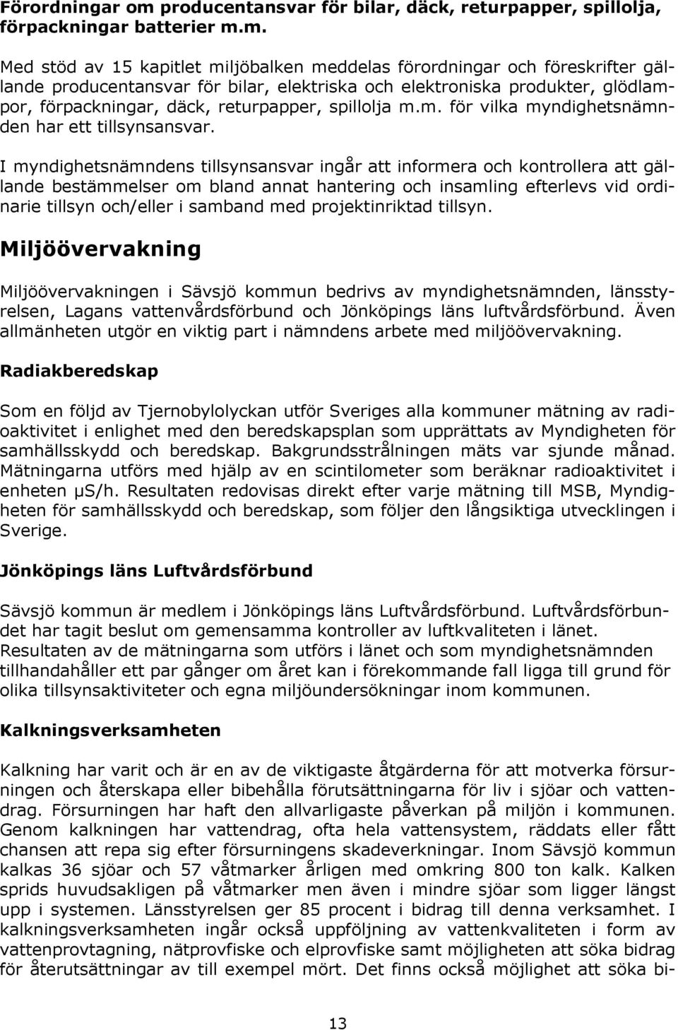 m. Med stöd av 15 kapitlet miljöbalken meddelas förordningar och föreskrifter gällande producentansvar för bilar, elektriska och elektroniska produkter, glödlampor, förpackningar, däck, returpapper,