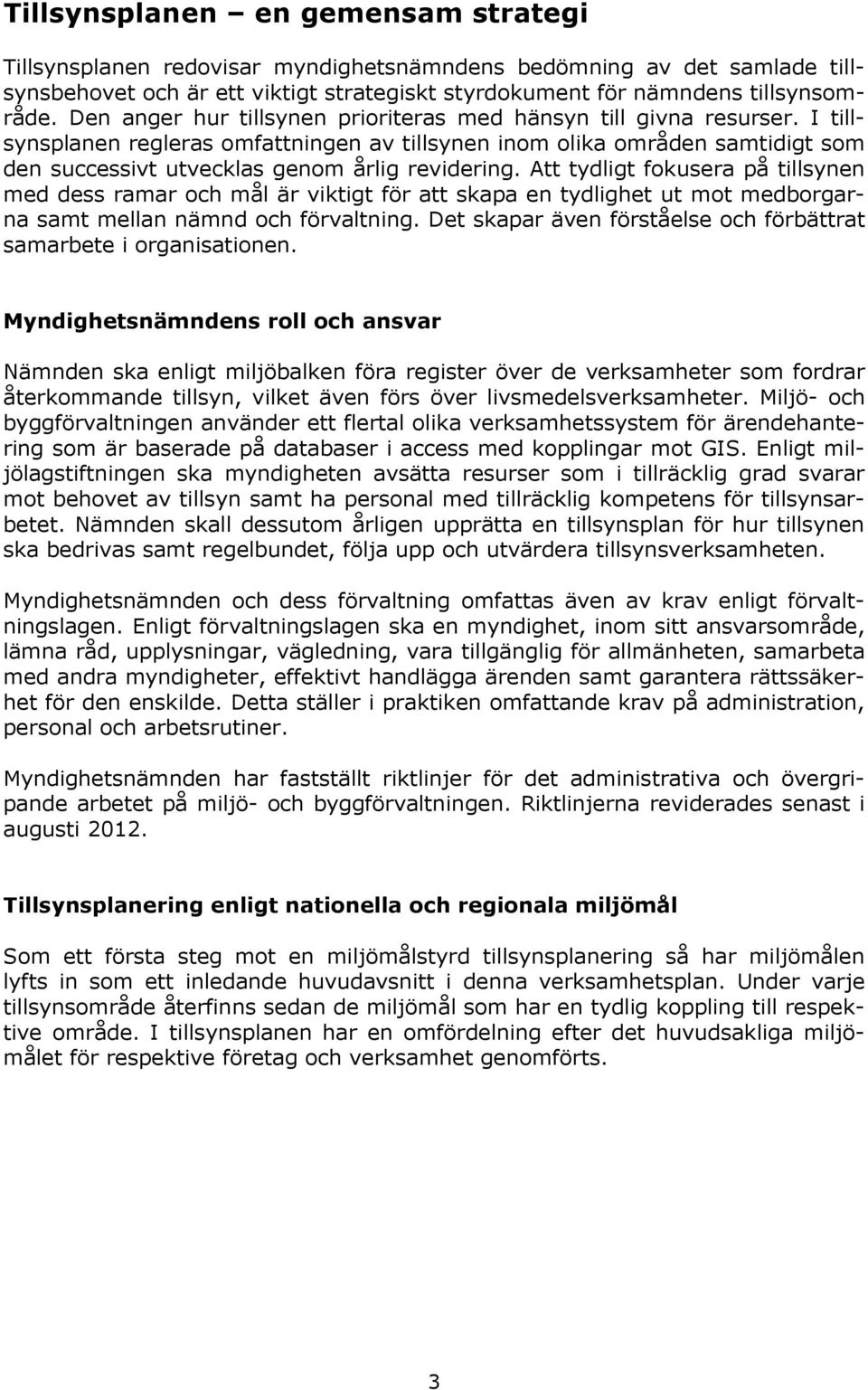 I tillsynsplanen regleras omfattningen av tillsynen inom olika områden samtidigt som den successivt utvecklas genom årlig revidering.