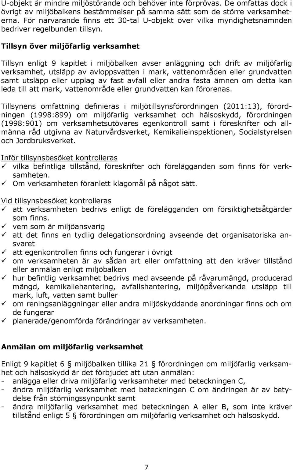 Tillsyn över miljöfarlig verksamhet Tillsyn enligt 9 kapitlet i miljöbalken avser anläggning och drift av miljöfarlig verksamhet, utsläpp av avloppsvatten i mark, vattenområden eller grundvatten samt