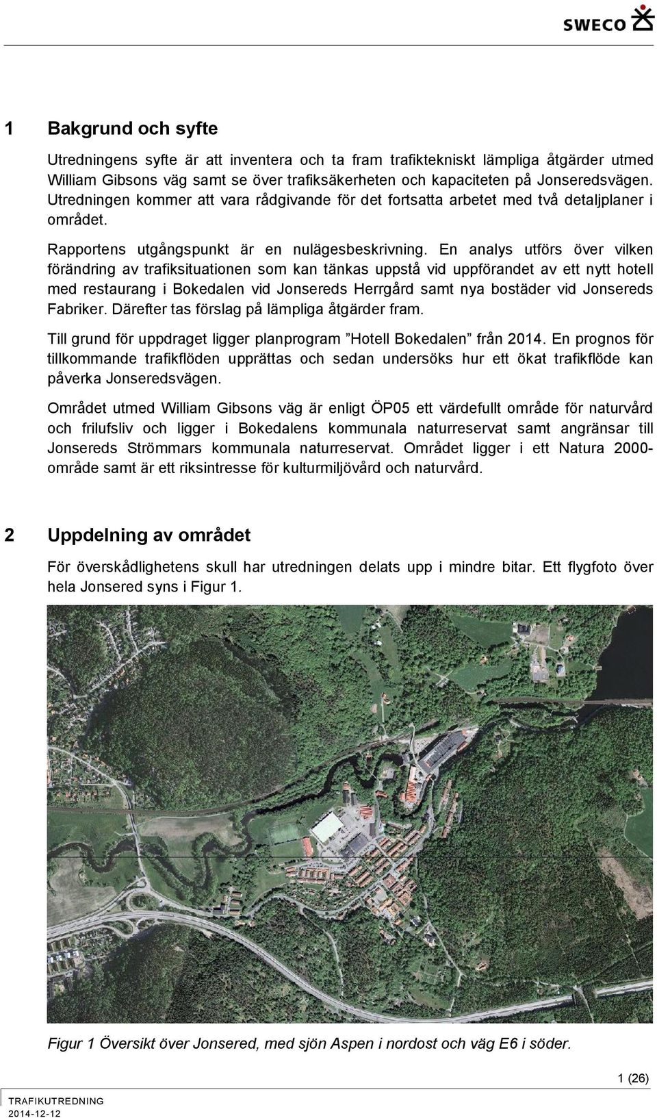 En analys utförs över vilken förändring av trafiksituationen som kan tänkas uppstå vid uppförandet av ett nytt hotell med restaurang i Bokedalen vid Jonsereds Herrgård samt nya bostäder vid Jonsereds