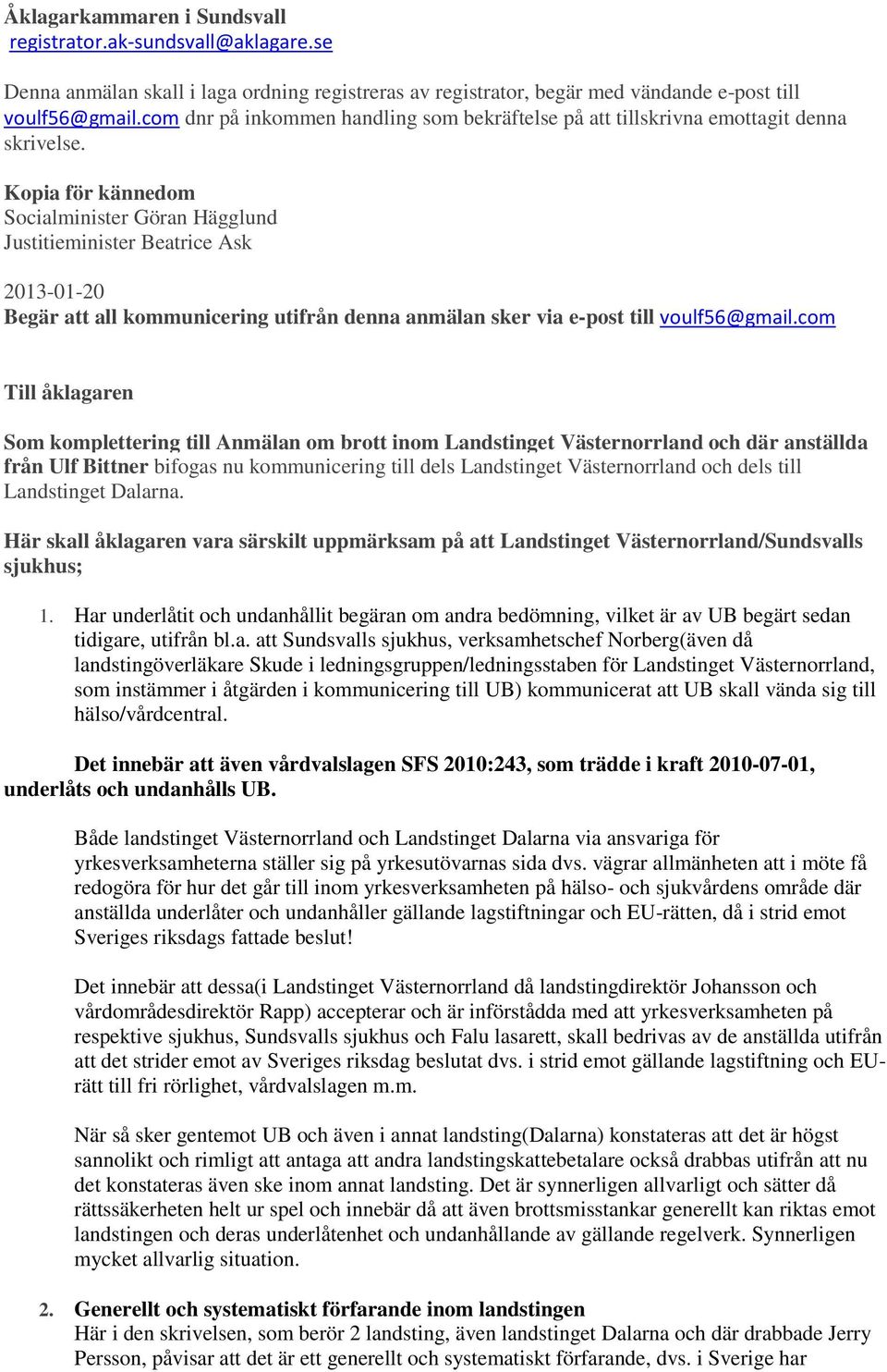 Kopia för kännedom Socialminister Göran Hägglund Justitieminister Beatrice Ask 2013-01-20 Begär att all kommunicering utifrån denna anmälan sker via e-post till voulf56@gmail.