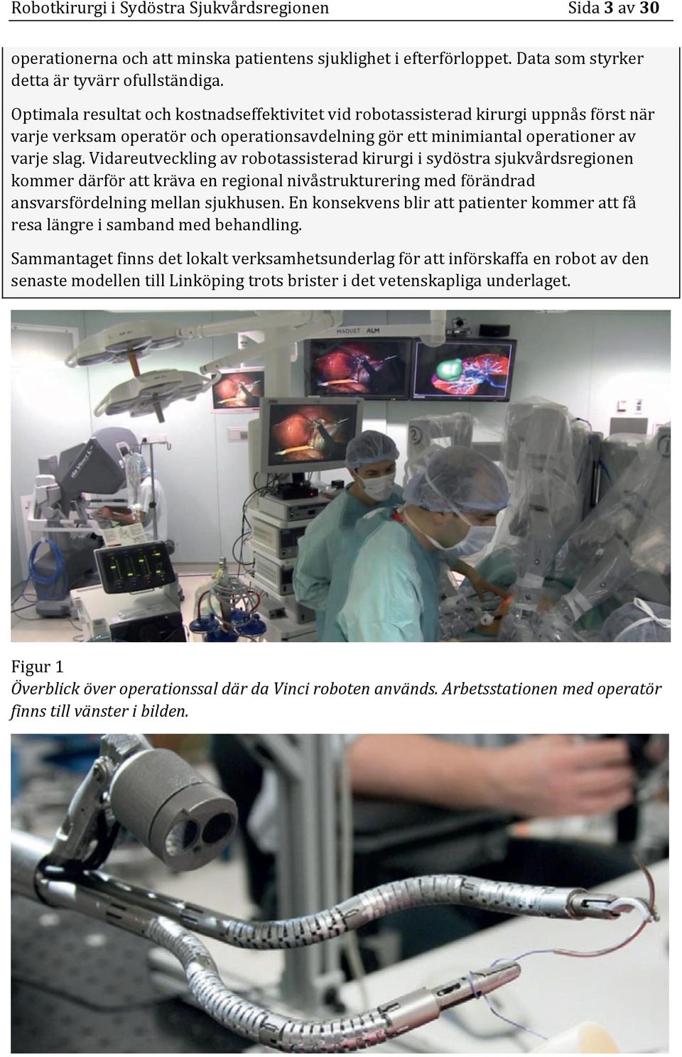 Vidareutveckling av robotassisterad kirurgi i sydöstra sjukvårdsregionen kommer därför att kräva en regional nivåstrukturering med förändrad ansvarsfördelning mellan sjukhusen.