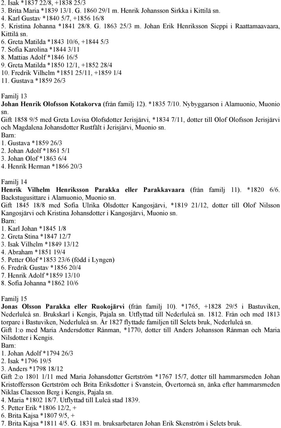 Fredrik Vilhelm *1851 25/11, +1859 1/4 11. Gustava *1859 26/3 Familj 13 Johan Henrik Olofsson Kotakorva (från familj 12). *1835 7/10. Nybyggarson i Alamuonio, Muonio sn.