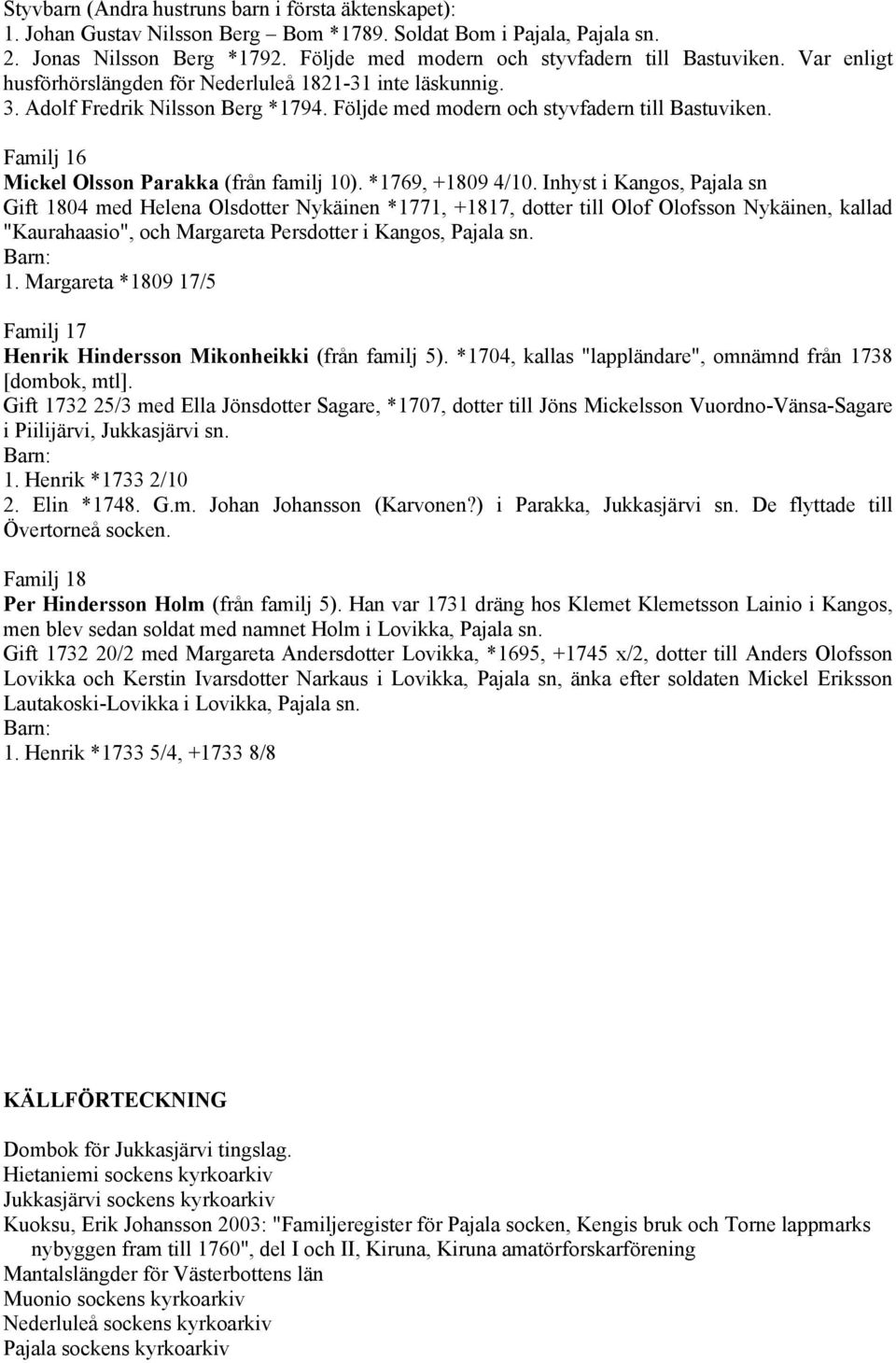 Följde med modern och styvfadern till Bastuviken. Familj 16 Mickel Olsson Parakka (från familj 10). *1769, +1809 4/10.